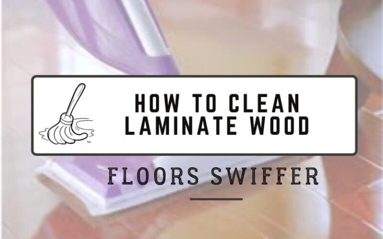 How to Clean Laminate Wood Floors Swiffer